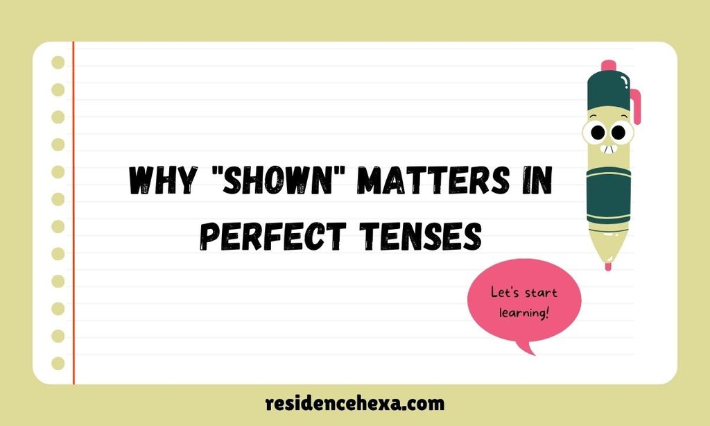 Why Shown Matters in Perfect Tenses